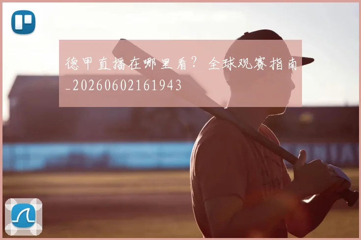 德甲直播在哪里看?全球观赛指南_20260602161943