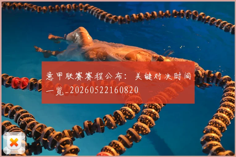 意甲联赛赛程公布：关键对决时间一览_20260522160820