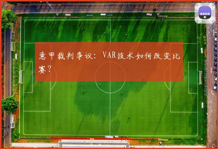 意甲裁判争议：VAR技术如何改变比赛？