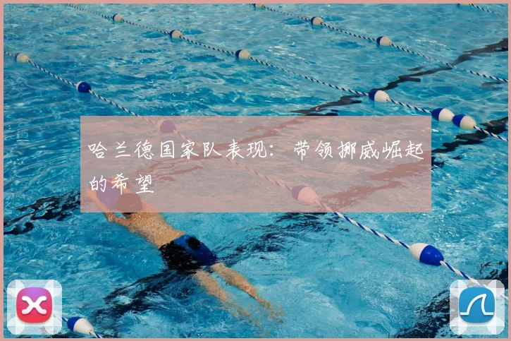 哈兰德国家队表现:带领挪威崛起的希望